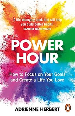 Power Hour: How to Focus on Your Goals and Create a Life You Love