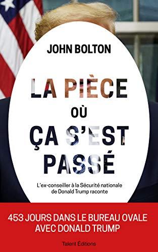 La pièce où ça s'est passé : mémoires de la Maison Blanche : l'ex-conseiller à la Sécurité nationale de Donald Trump raconte