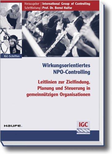 Wirkungsorientiertes NPO-Controlling: Leitlinien zur Zielfindung, Planung und Steuerung in gemeinnützigen Organisationen