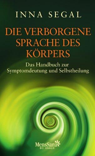 Die verborgene Sprache des Körpers: Das Handbuch zur Symptomdeutung und Selbstheilung