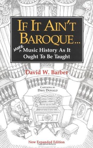 If It Ain't Baroque...: More Music History As It Ought to Be Taught