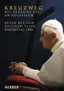 Kreuzweg. Mit Benedikt XVI. am Kolosseum. Beten mit dem Heiligen Vater am Karfreitag 2006