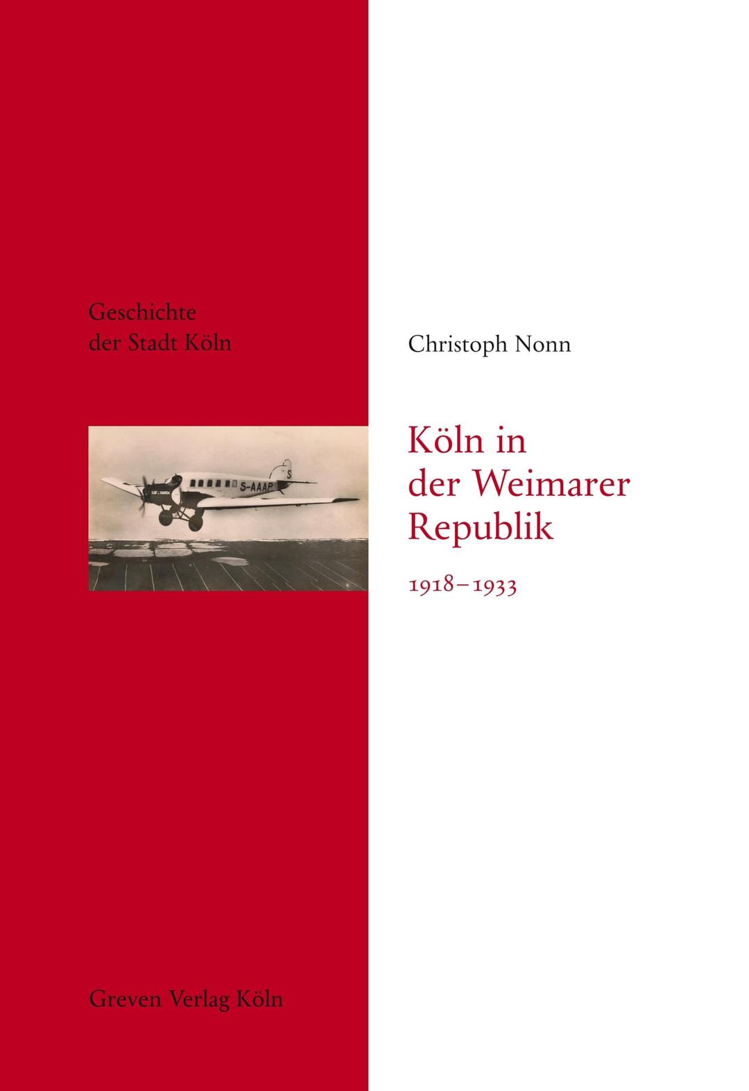 Köln in der Weimarer Republik 1918-1933: Das Köln von früher entdecken. Fundierte Einblicke in die besondere Stadtgeschichte Kölns: Geschichte der Stadt Köln, Band 11