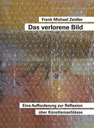 Das verlorene Bild. Eine Aufforderung zur Reflexion über Künstlernachlässe