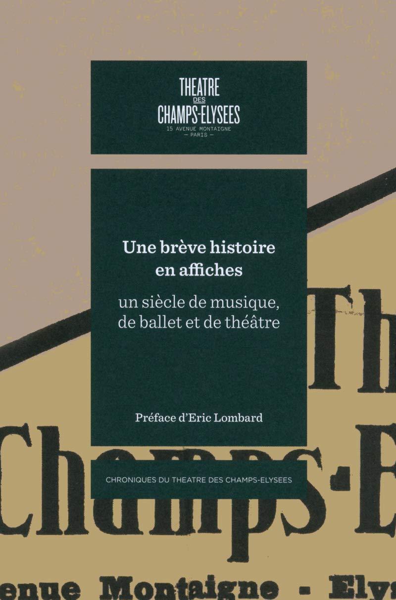 Théâtre des Champs-Elysées : une brève histoire en affiches : un siècle de musique, de ballet et de théâtre