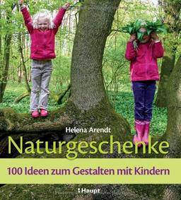 Naturgeschenke: 100 Ideen zum Gestalten mit Kindern