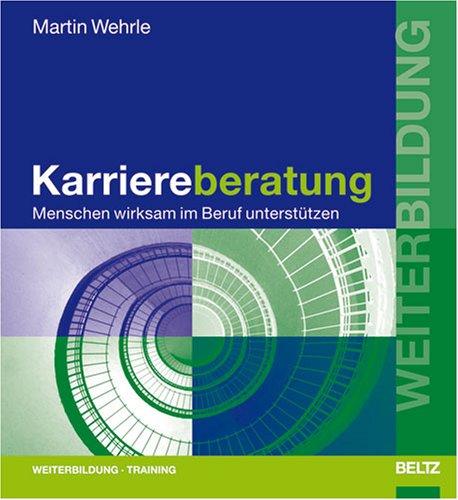 Karriereberatung: Menschen wirksam im Beruf unterstützen (Beltz Weiterbildung)