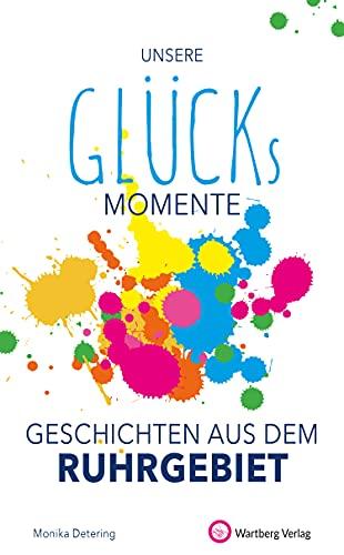 Unsere Glücksmomente - Geschichten aus dem Ruhrgebiet (Glücksgeschichten)