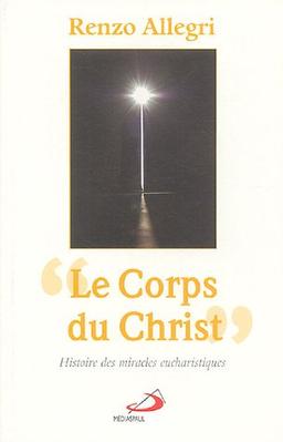 Le corps du Christ : histoire des miracles eucharistiques