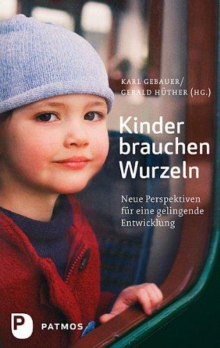 Kinder brauchen Wurzeln: Neue Perspektiven für eine gelingende Entwicklung