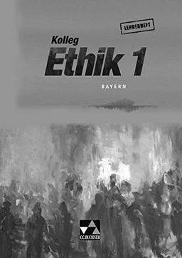 Kolleg Ethik - Bayern / Unterrichtswerk für Ethik in der Oberstufe: Kolleg Ethik - Bayern / Kolleg Ethik Bayern LH 1: Unterrichtswerk für Ethik in der Oberstufe