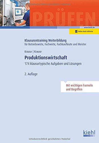 Produktionswirtschaft: 174 klausurtypische Aufgaben und Lösungen.