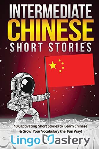 Intermediate Chinese Short Stories: 10 Captivating Short Stories to Learn Chinese & Grow Your Vocabulary the Fun Way! (Intermediate Chinese Stories, Band 1)