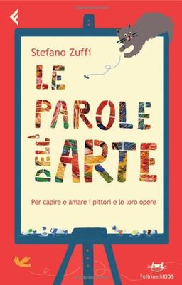 Le parole dell'arte. Per capire e amare i pittori e le loro opere (Feltrinelli kids)