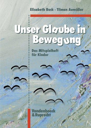 Unser Glaube in Bewegung. Das Mitspielheft für Kinder (Abhandl.D.Akad.Der Wissensch. Phil.-Hist.Klasse 3.Folge)