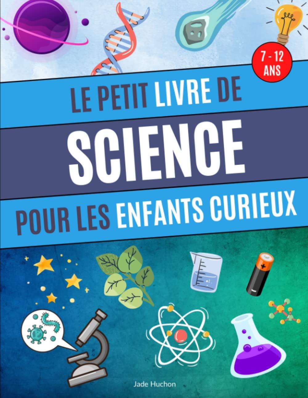 Le petit livre de Science pour les Enfants Curieux: Questions / Réponses sur la biologie, la nature, l'astronomie et la technologie - De 7 à 12 ans