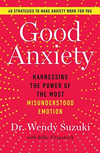 Good Anxiety: Harnessing the Power of the Most Misunderstood Emotion