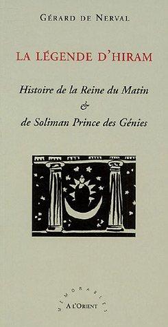 La légende d'Hiram : histoire de la reine du matin & de Soliman prince des génies : légende orientale du compagnonnage