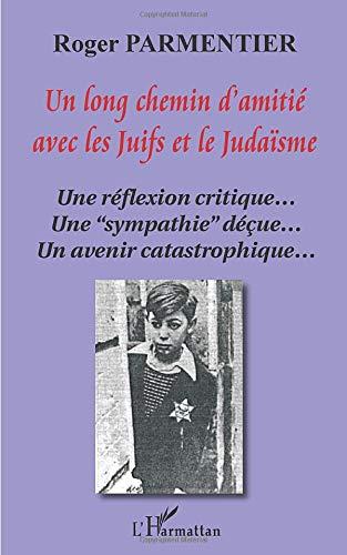 Un long chemin d'amitié avec les Juifs et le judaïsme : une réflexion critique..., une sympathie déçue..., un avenir catastrophique...