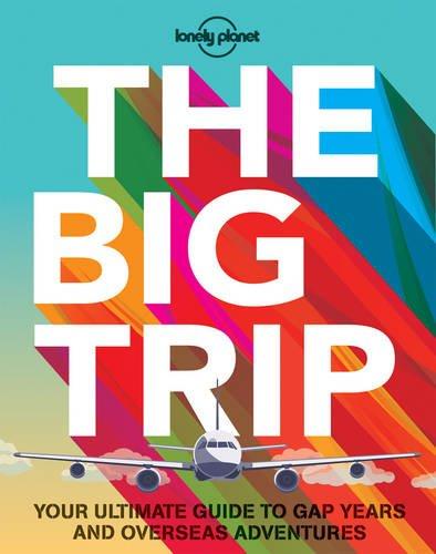 The big trip : your ultimate guide to gap years and overseas adventures