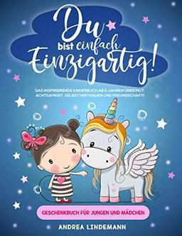 DU BIST EINFACH EINZIGARTIG!: Das inspirierende Kinderbuch ab 6 Jahren über Mut, Achtsamkeit, Selbstvertrauen und Freundschaft! (Geschenkbuch für Jungen und Mädchen)