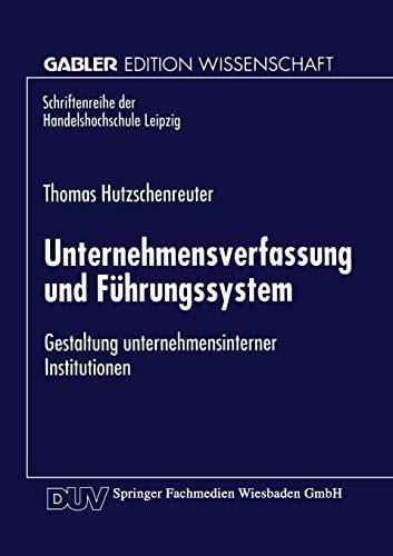 Unternehmensverfassung und Führungssystem: Gestaltung unternehmensinterner Institutionen (Schriftenreihe der HHL Leipzig Graduate School of Management)