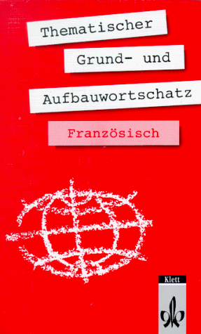 Thematischer Grund- und Aufbauwortschatz Französisch. Läuft parallel zur Ausgabe Neu