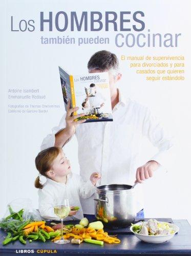 Los hombres también pueden cocinar: El manual de supervivencia para divorciados y para casados que quieren seguir estándolo