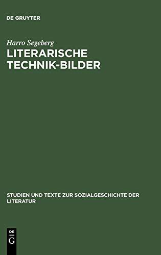 Literarische Technik-Bilder: Studien zum Verhältnis von Technik- und Literaturgeschichte im 19. und frühen 20. Jahrhundert (Studien und Texte zur Sozialgeschichte der Literatur, Band 17)