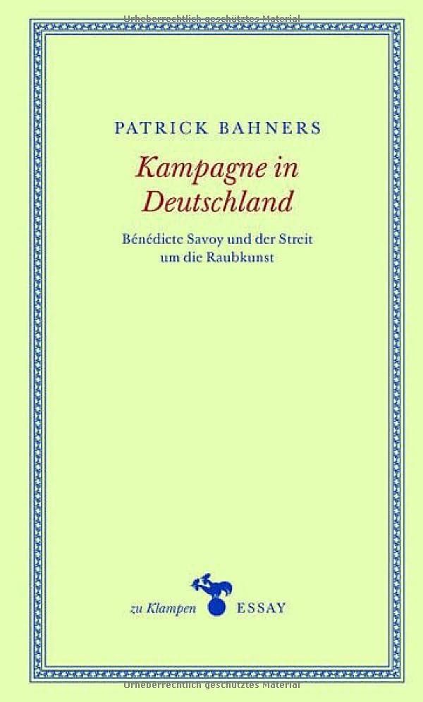 Kampagne in Deutschland: Bénédicte Savoy und der Streit um die Raubkunst (zu Klampen Essays)