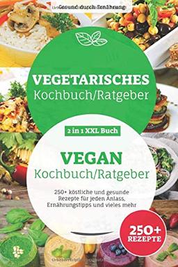 Vegetarisches & veganes Kochbuch/ Ratgeber: 2 in 1 XXL Buch, 250+ köstliche und gesunde Rezepte für jeden Anlass, Ernährungstipps und vieles mehr.