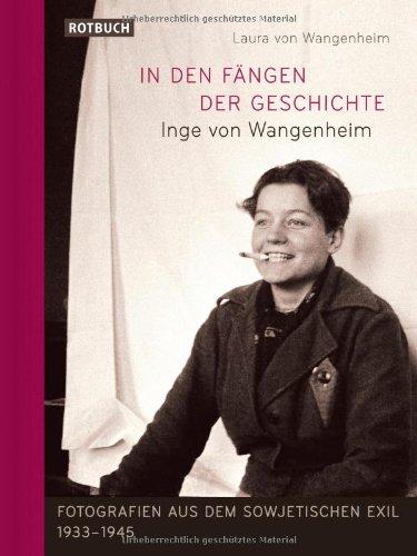 In den Fängen der Geschichte: Inge von Wangenheim - Fotografien aus dem sowjetischen Exil 1933-1945