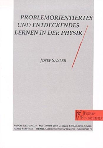 Problemorientiertes und entdeckendes Lernen in der Physik (Naturwissenschaften und Unterricht - Didaktik im Gespräch)