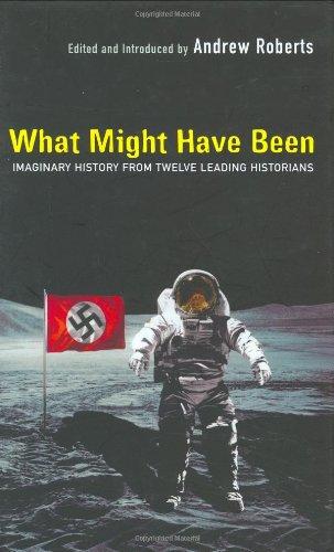 What Might Have Been: Leading Historians on Twelve "What Ifs" of History: Imaginary History from Twelve Leading Historians