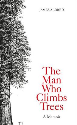 The Man Who Climbs Trees: James Aldred