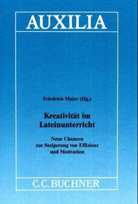 Auxilia / Kreativität im Lateinunterricht: Unterrichtshilfen für den Lateinlehrer / Neue Chancen zur Steigerung von Effizienz und Motivation