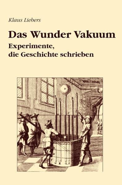 Das Wunder Vakuum: Experimente, die Geschichte schrieben