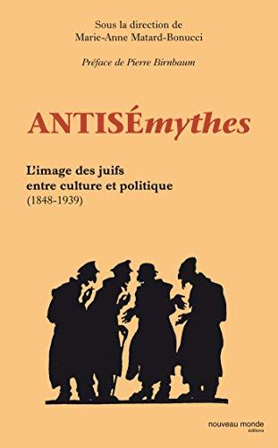 Antisémythes : l'image des juifs entre culture et politique (1848-1939)