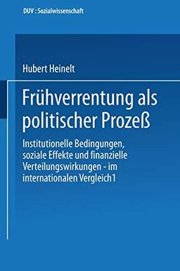 Frühverrentung als Politischer Prozeß: Institutionelle Bedingungen, Soziale Effekte und Finanzielle Verteilungswirkungen - Im Internationalen Vergleich (DUV Sozialwissenschaft) (German Edition)