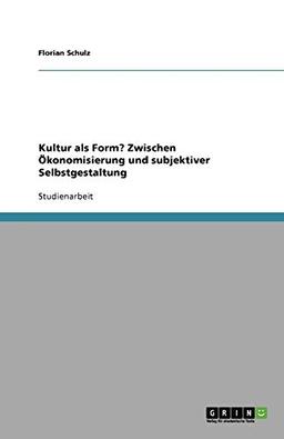 Kultur als Form? Zwischen Ökonomisierung und subjektiver Selbstgestaltung