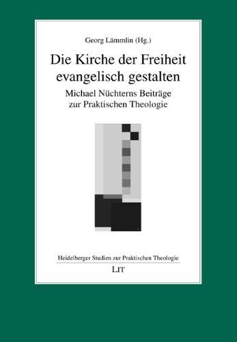 Die Kirche der Freiheit evangelisch gestalten: Michael Nüchterns Beiträge zur Praktischen Theologie