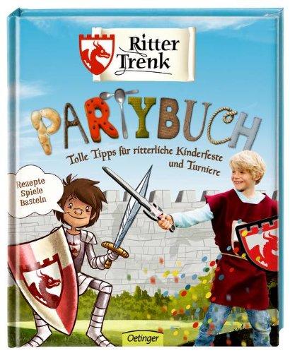 Ritter Trenk Partybuch: Tolle Tipps für ritterliche Kinderfeste und Turniere