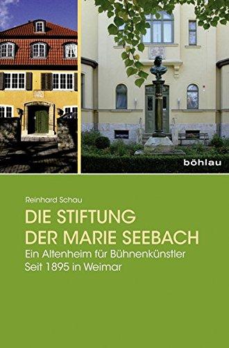 Die Stiftung der Marie Seebach. Ein Altenheim für Bühnenkünstler. Seit 1895 in Weimar