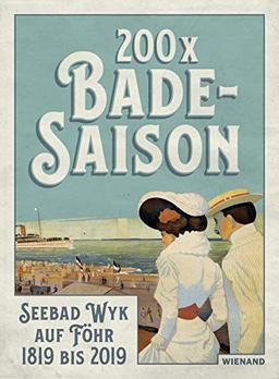 200 x Badesaison. Seebad Wyk auf Föhr 1819 bis 2019: Katalog zur Ausstellung im Museum Kunst der Westküste, Alkersum/Föhr 2019