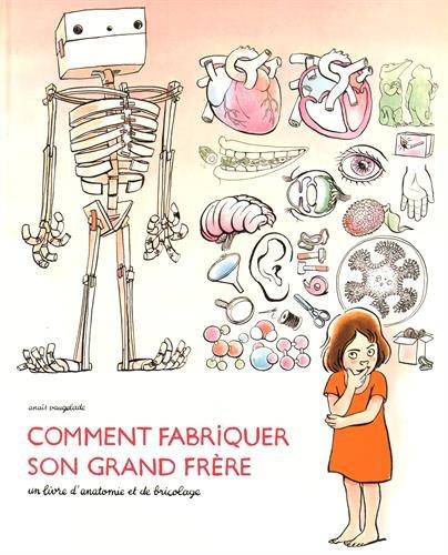 Comment fabriquer son grand frère ? : un livre d'anatomie et de bricolage