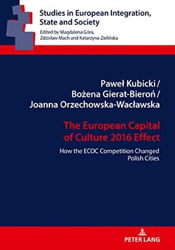 The European Capital of Culture 2016 Effect: How the ECOC Competition Changed Polish Cities (Studies in European Integration, State and Society, Band 9)