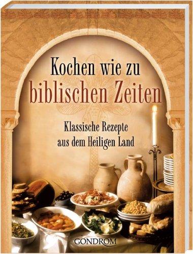 Kochen wie zu biblischen Zeiten. Klassische Rezepte aus dem Heiligen Land