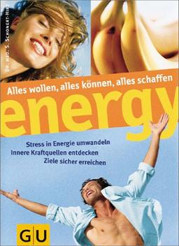 Energy: alles wollen, alles können, alles schaffen - Stress in Energie umwandeln, innere Kraftquellen entdecken, Ziele sicher erreichen