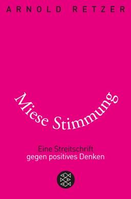 Miese Stimmung: Eine Streitschrift gegen positives Denken