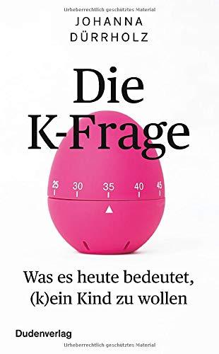 Die K-Frage: Was es heute bedeutet, (k)ein Kind zu wollen